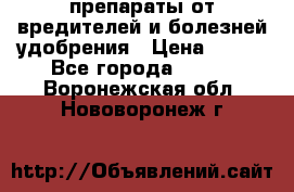 препараты от вредителей и болезней,удобрения › Цена ­ 300 - Все города  »    . Воронежская обл.,Нововоронеж г.